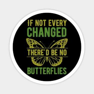 If Nothing Ever Changed, There'd Be No Butterflies Magnet